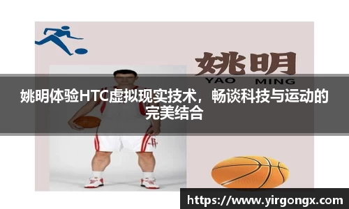 姚明体验HTC虚拟现实技术，畅谈科技与运动的完美结合