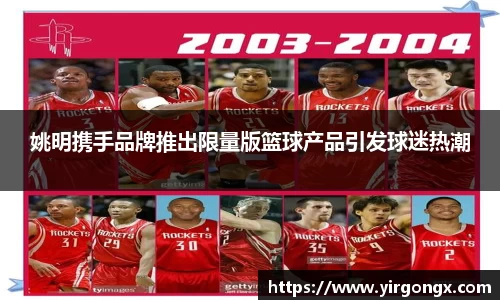 姚明携手品牌推出限量版篮球产品引发球迷热潮